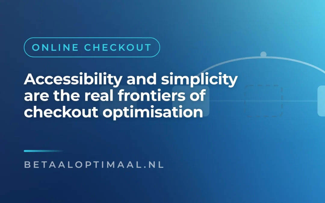 Accessibility and simplicity are the real frontiers of checkout optimisation