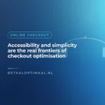 Accessibility and simplicity are the real frontiers of checkout optimisation