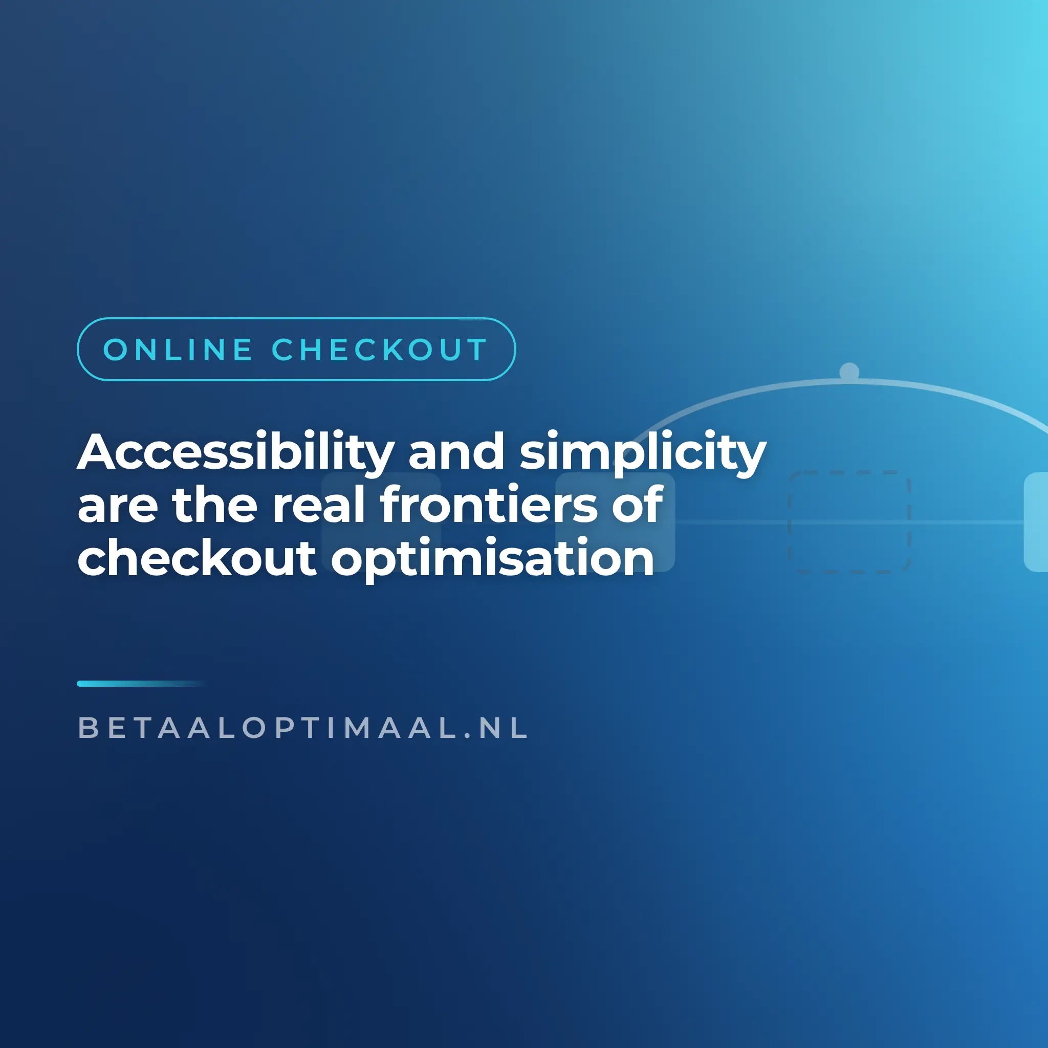 Accessibility and simplicity are the real frontiers of checkout optimisation