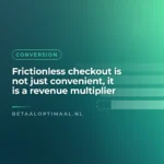 Frictionless checkout is not just convenient, it is a revenue multiplier