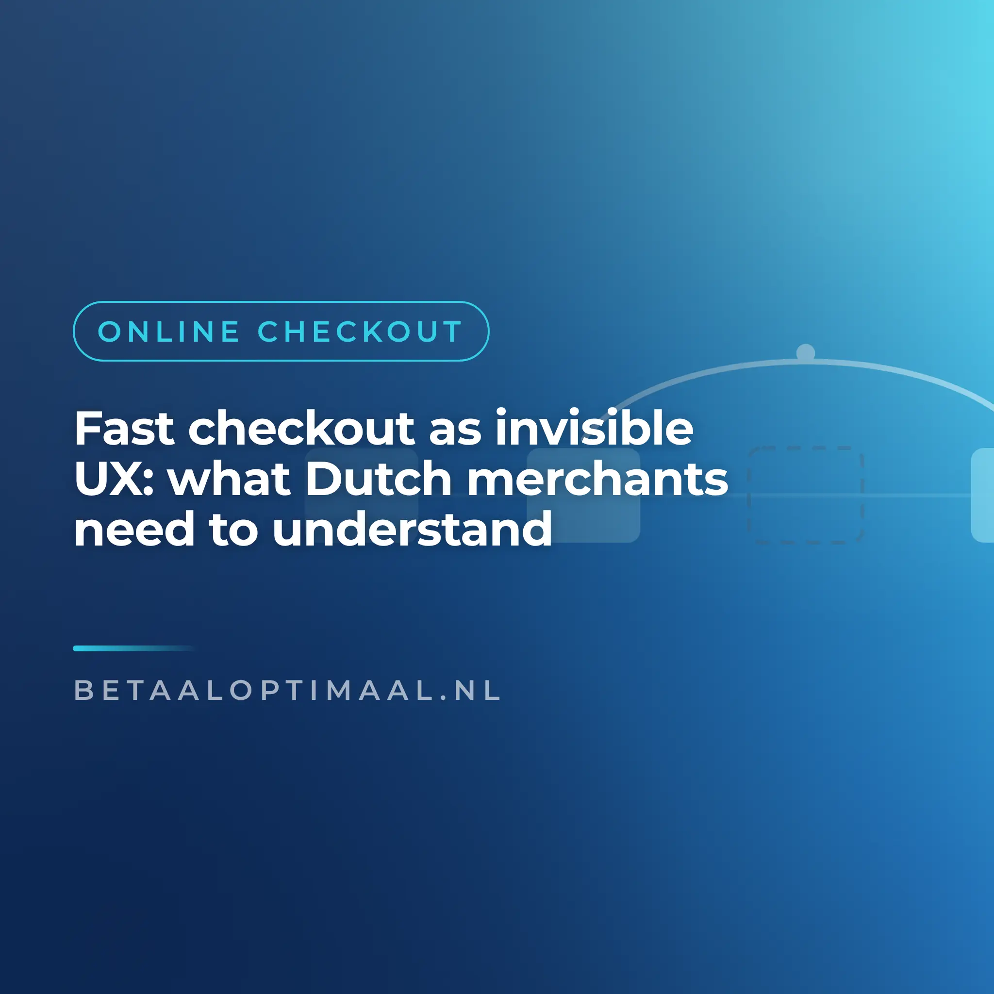 Fast checkout as invisible UX: what Dutch merchants need to understand