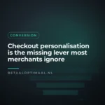 Checkout personalisation is the missing lever most merchants ignore