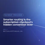 Smarter routing is the subscription checkout's hidden conversion lever