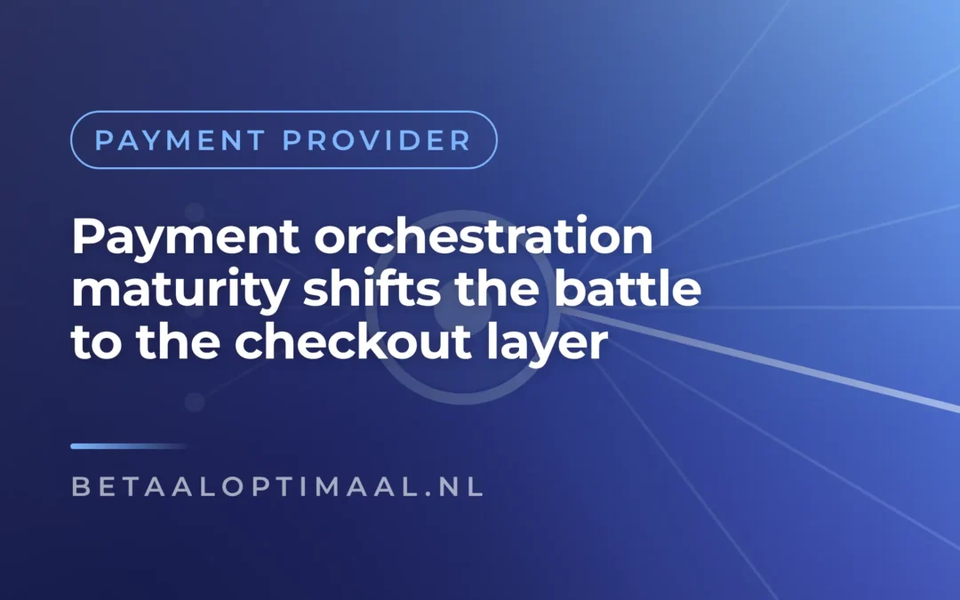 Payment orchestration maturity shifts the battle to the checkout layer