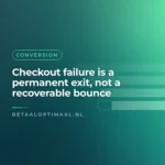 Checkout failure is a permanent exit, not a recoverable bounce