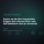 Zeven op de tien transacties krijgen een nieuwe flow: wat dat betekent voor je conversie
