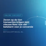 Zeven op de tien transacties krijgen een nieuwe flow: wat dat betekent voor je conversie