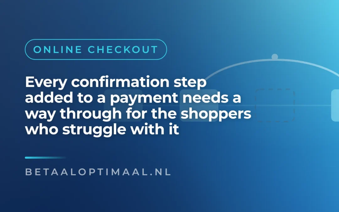 Every confirmation step added to a payment needs a way through for the shoppers who struggle with it