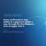 Every confirmation step added to a payment needs a way through for the shoppers who struggle with it