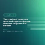 The checkout tasks your team no longer notices are the ones shoppers find hardest