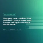 Shoppers rank checkout first, and the fix that matters most is never asking for the same details twice