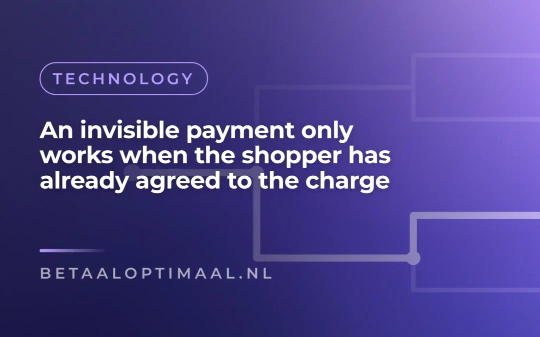 An invisible checkout only works when the shopper agreed to the charge
