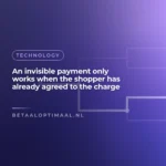 An invisible payment only works when the shopper has already agreed to the charge