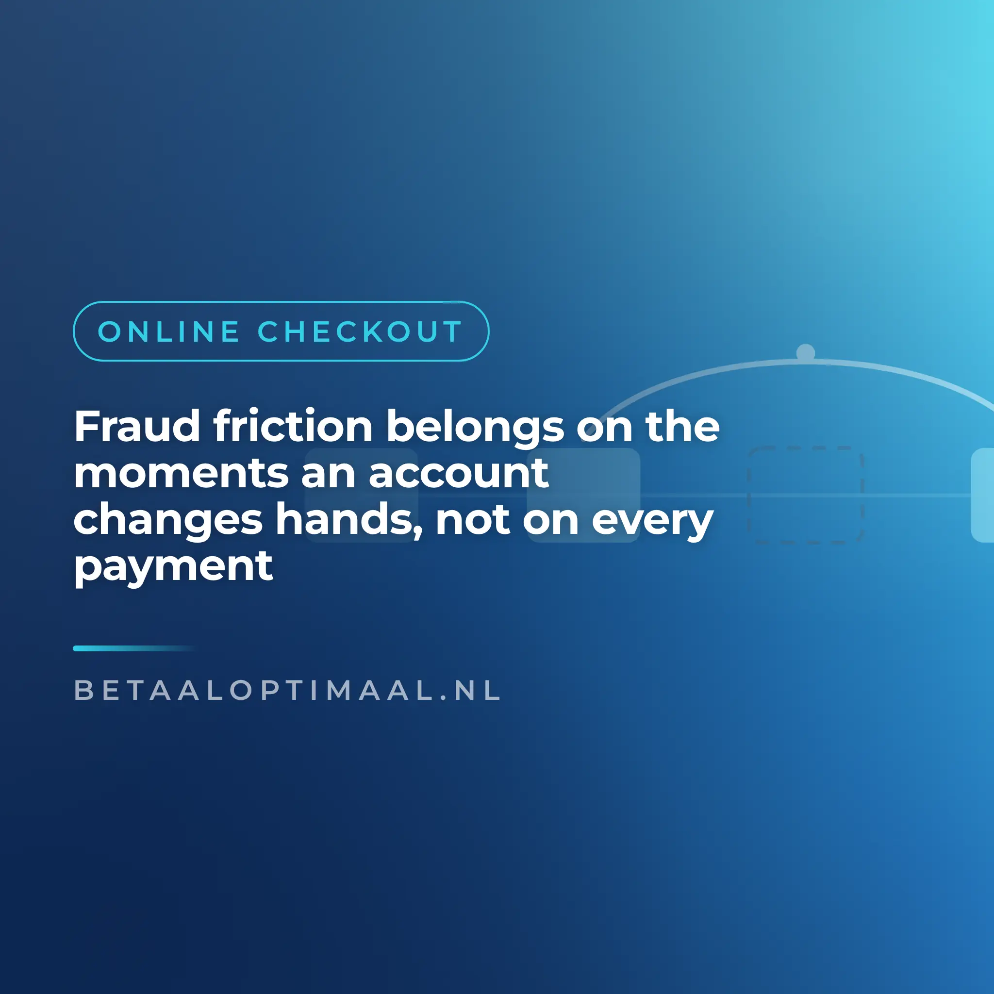 Fraud friction belongs on the moments an account changes hands, not on every payment