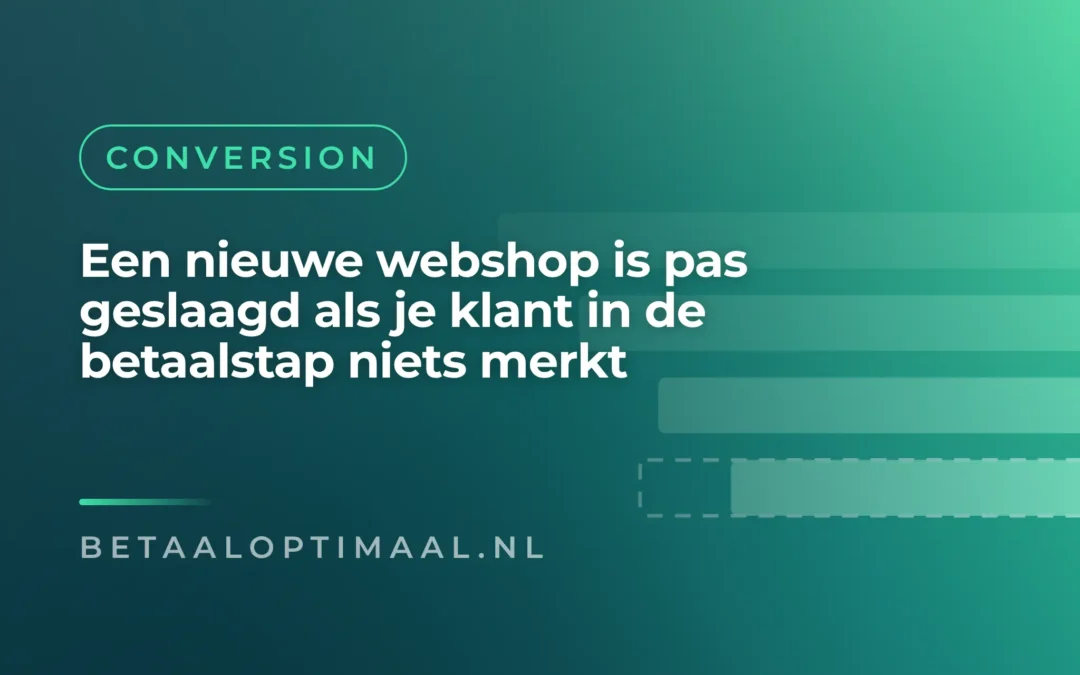 Een nieuwe webshop is pas geslaagd als je klant in de betaalstap niets merkt