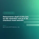Retourneren daalt al drie jaar, en dat verandert wat je in de checkout moet beloven